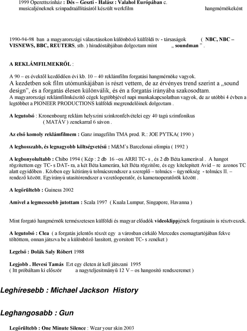 ) híradóstábjában dolgoztam mint soundman. A REKLÁMFILMEKRŐL : A 90 es évektől kezdődően évi kb. 10 40 reklámfilm forgatási hangmérnöke vagyok.