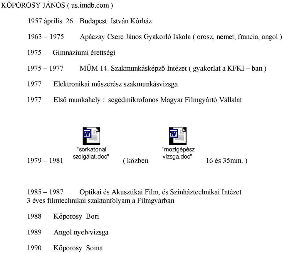 Szakmunkásképző Intézet ( gyakorlat a KFKI ban ) 1977 Elektronikai műszerész szakmunkásvizsga 1977 Első munkahely : segédmikrofonos Magyar Filmgyártó