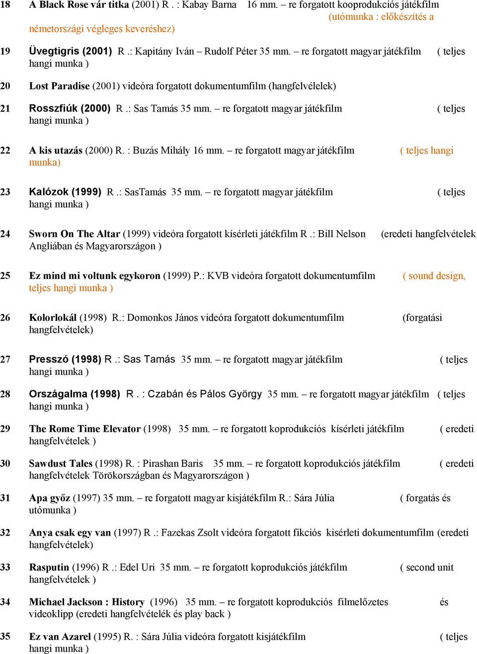 re forgatott magyar játékfilm ( teljes 22 A kis utazás (2000) R. : Buzás Mihály 16 mm. re forgatott magyar játékfilm ( teljes hangi munka) 23 Kalózok (1999) R.: SasTamás 35 mm.