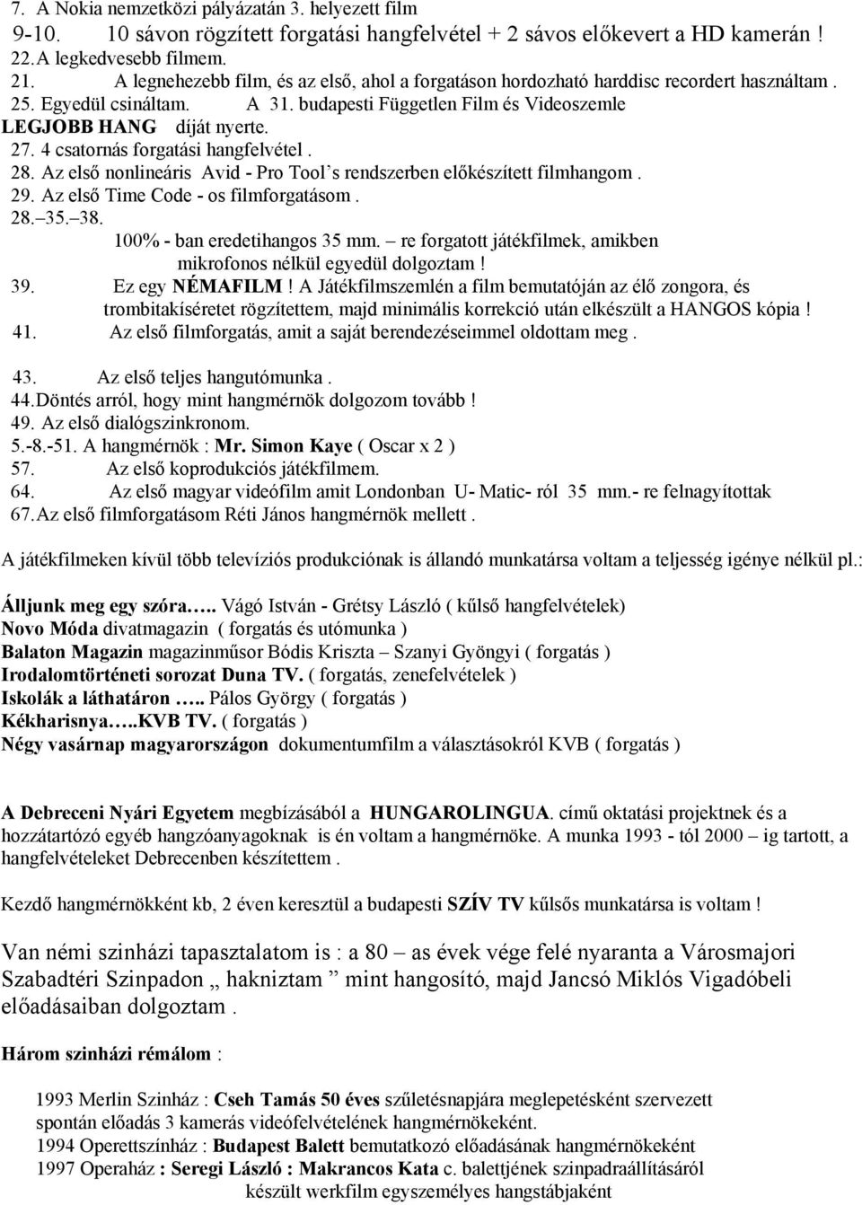 4 csatornás forgatási hangfelvétel. 28. Az első nonlineáris Avid - Pro Tool s rendszerben előkészített filmhangom. 29. Az első Time Code - os filmforgatásom. 28. 35. 38.