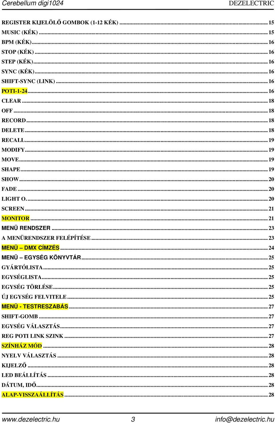 ..23 A MENÜRENDSZER FELÉPÍTÉSE...23 MENÜ DMX CÍMZÉS...24 MENÜ EGYSÉG KÖNYVTÁR...25 GYÁRTÓLISTA...25 EGYSÉGLISTA...25 EGYSÉG TÖRLÉSE...25 ÚJ EGYSÉG FELVITELE...25 MENÜ - TESTRESZABÁS.