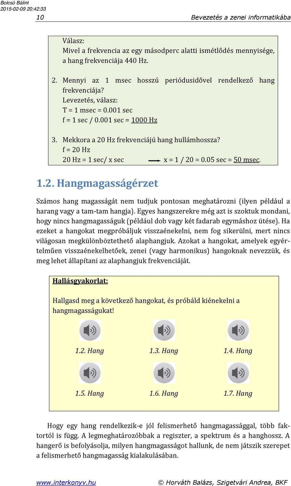 f = 20 Hz 20 Hz = 1 sec/ x sec x = 1 / 20 = 0.05 sec = 50 msec. 1.2. Hangmagasságérzet Számos hang magasságát nem tudjuk pontosan meghatározni (ilyen például a harang vagy a tam-tam hangja).