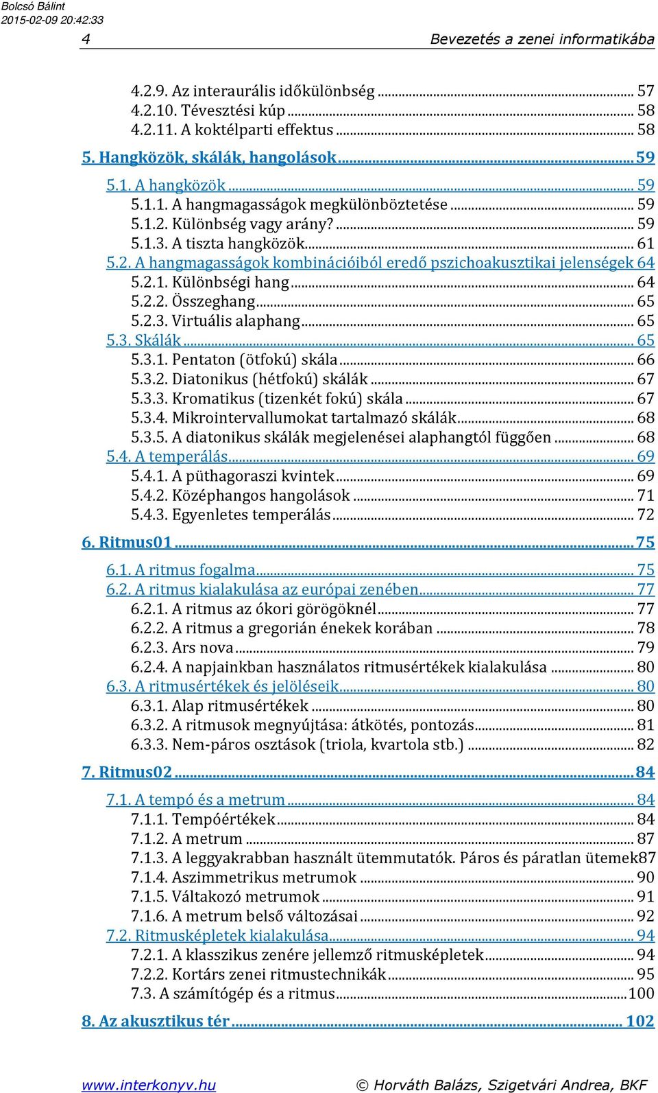 .. 64 5.2.2. Összeghang... 65 5.2.3. Virtuális alaphang... 65 5.3. Skálák... 65 5.3.1. Pentaton (ötfokú) skála... 66 5.3.2. Diatonikus (hétfokú) skálák... 67 5.3.3. Kromatikus (tizenkét fokú) skála.