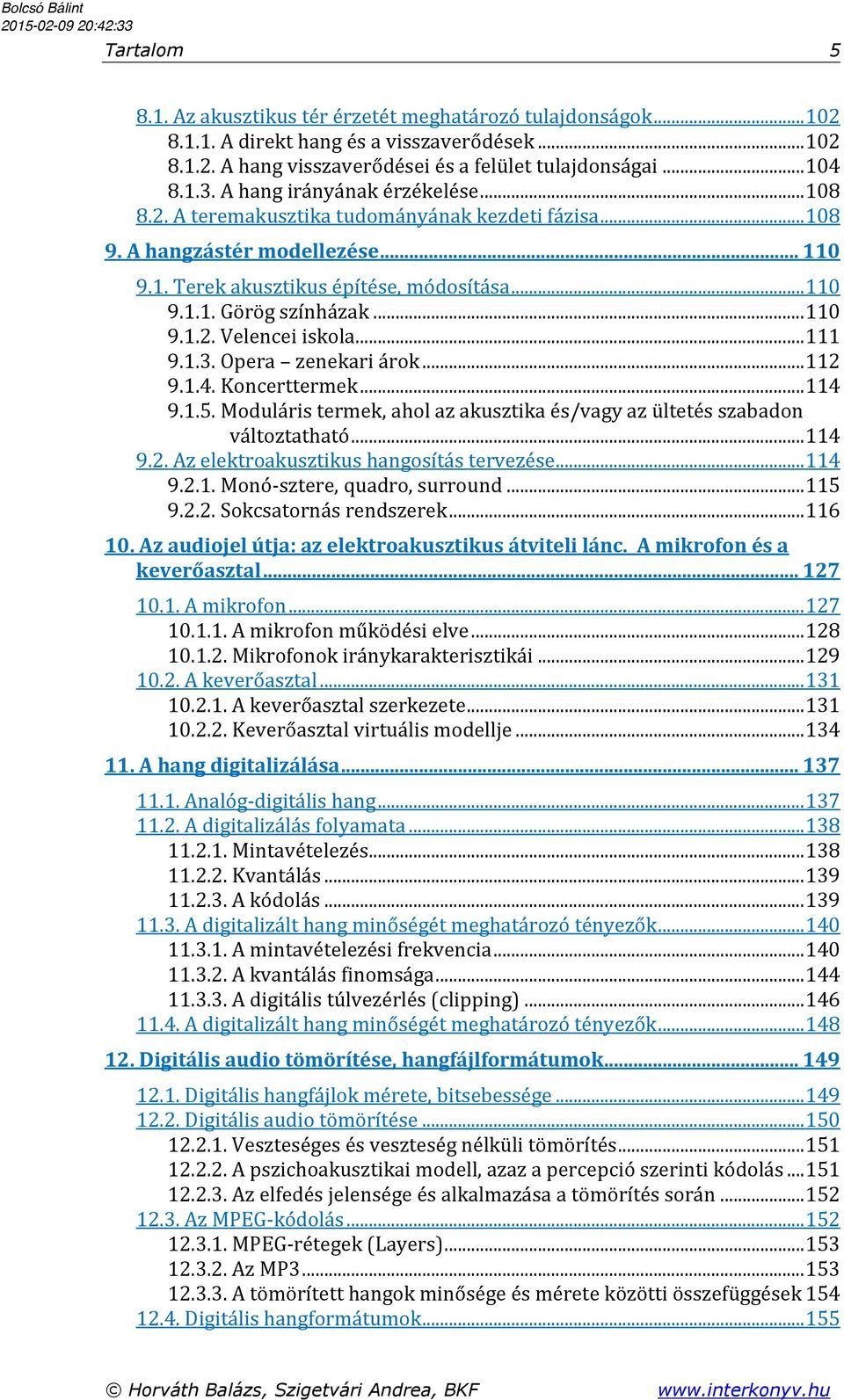 .. 110 9.1.2. Velencei iskola... 111 9.1.3. Opera zenekari árok... 112 9.1.4. Koncerttermek... 114 9.1.5. Moduláris termek, ahol az akusztika és/vagy az ültetés szabadon változtatható... 114 9.2. Az elektroakusztikus hangosítás tervezése.