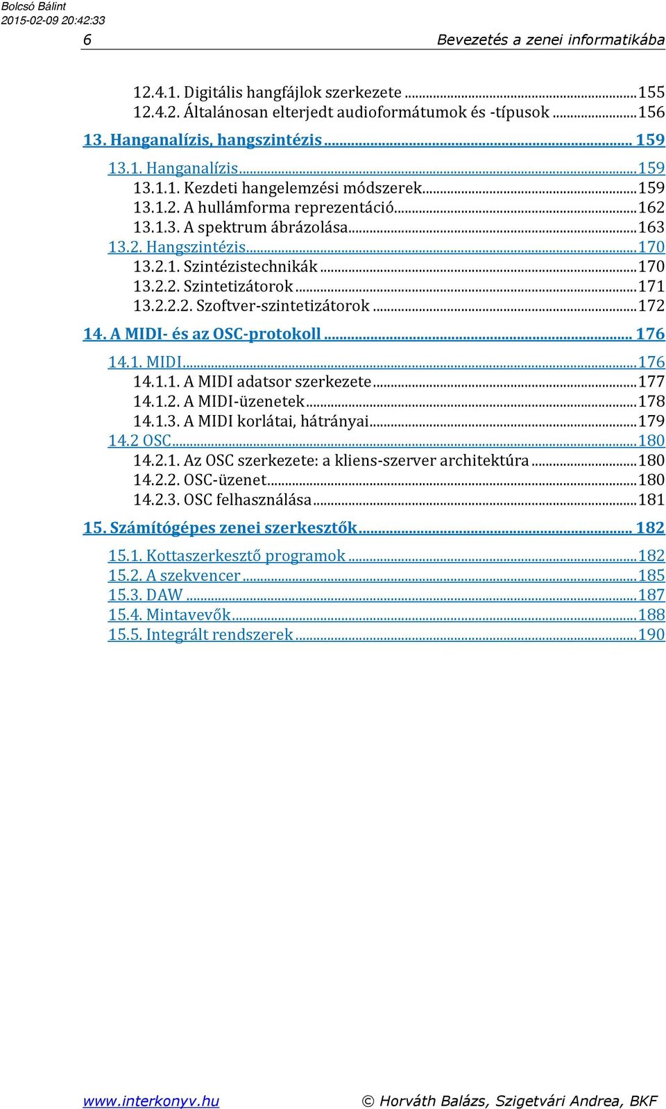 .. 172 14. A MIDI- és az OSC-protokoll... 176 14.1. MIDI... 176 14.1.1. A MIDI adatsor szerkezete... 177 14.1.2. A MIDI-üzenetek... 178 14.1.3. A MIDI korlátai, hátrányai... 179 14.2 OSC... 180 14.2.1. Az OSC szerkezete: a kliens-szerver architektúra.