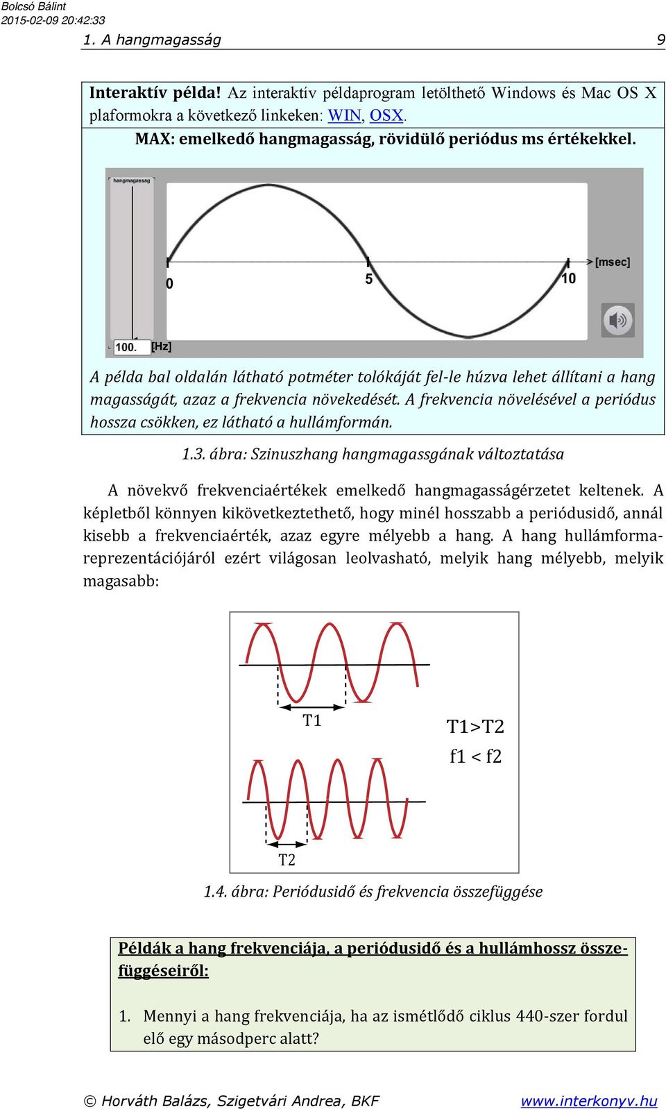 A frekvencia növelésével a periódus hossza csökken, ez látható a hullámformán. 1.3. ábra: Szinuszhang hangmagassgának változtatása A növekvő frekvenciaértékek emelkedő hangmagasságérzetet keltenek.