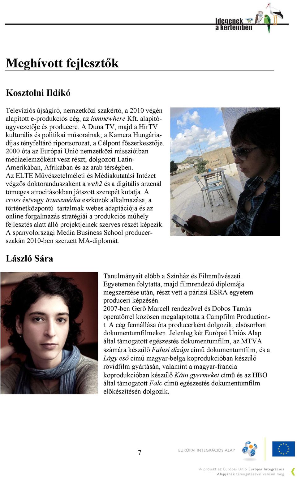 2000 óta az Európai Unió nemzetközi misszióiban médiaelemzőként vesz részt; dolgozott Latin- Amerikában, Afrikában és az arab térségben.