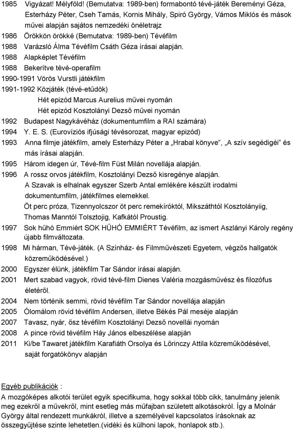 örökké (Bemutatva: 1989-ben) Tévéfilm 1988 Varázsló Álma Tévéfilm Csáth Géza írásai alapján.