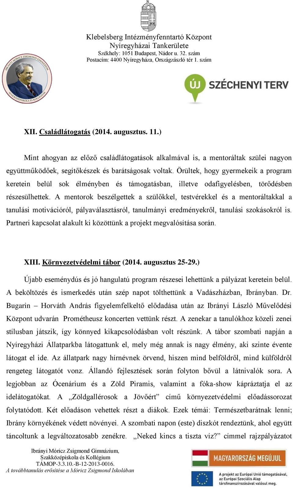 A mentorok beszélgettek a szülőkkel, testvérekkel és a mentoráltakkal a tanulási motivációról, pályaválasztásról, tanulmányi eredményekről, tanulási szokásokról is.