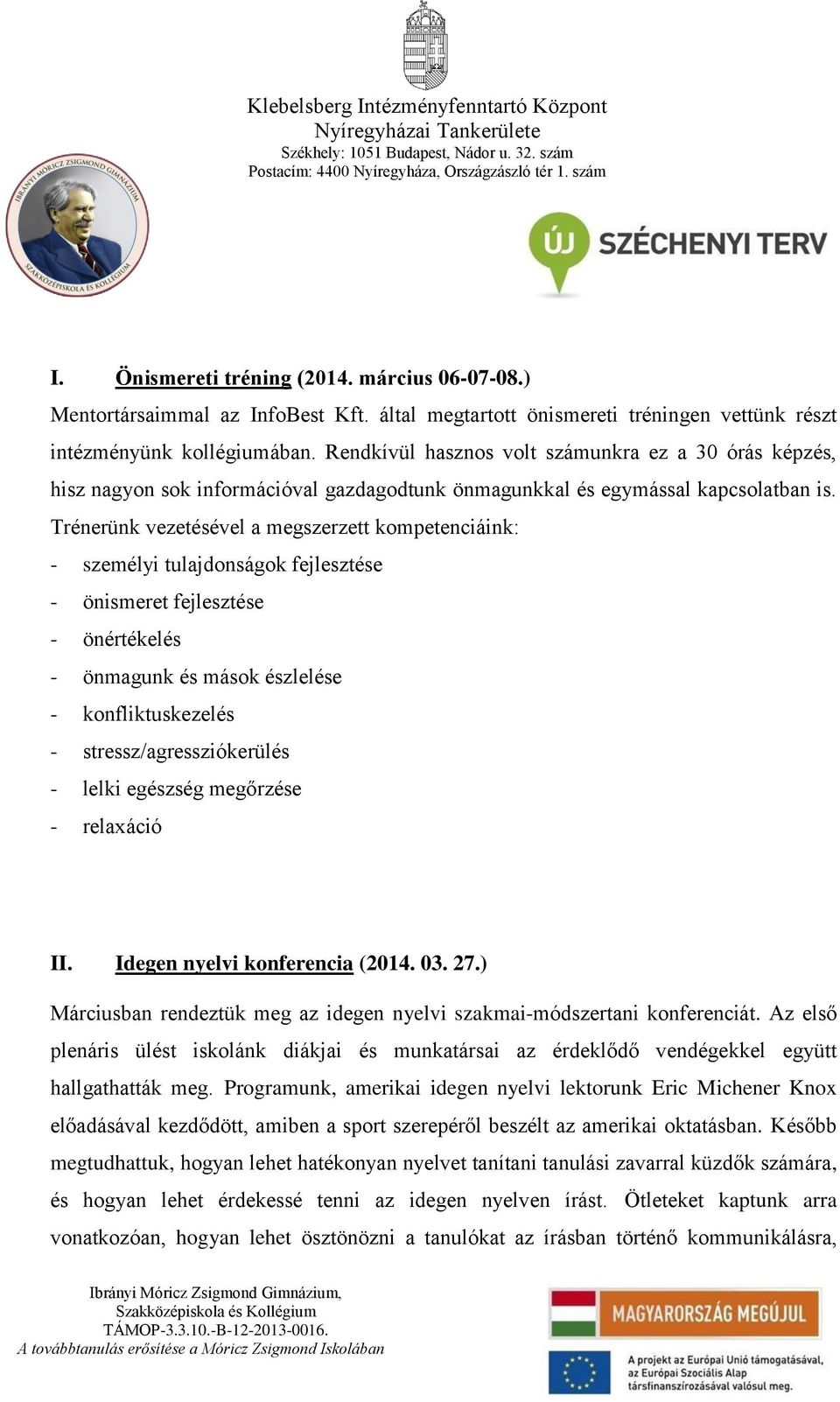 Trénerünk vezetésével a megszerzett kompetenciáink: - személyi tulajdonságok fejlesztése - önismeret fejlesztése - önértékelés - önmagunk és mások észlelése - konfliktuskezelés -