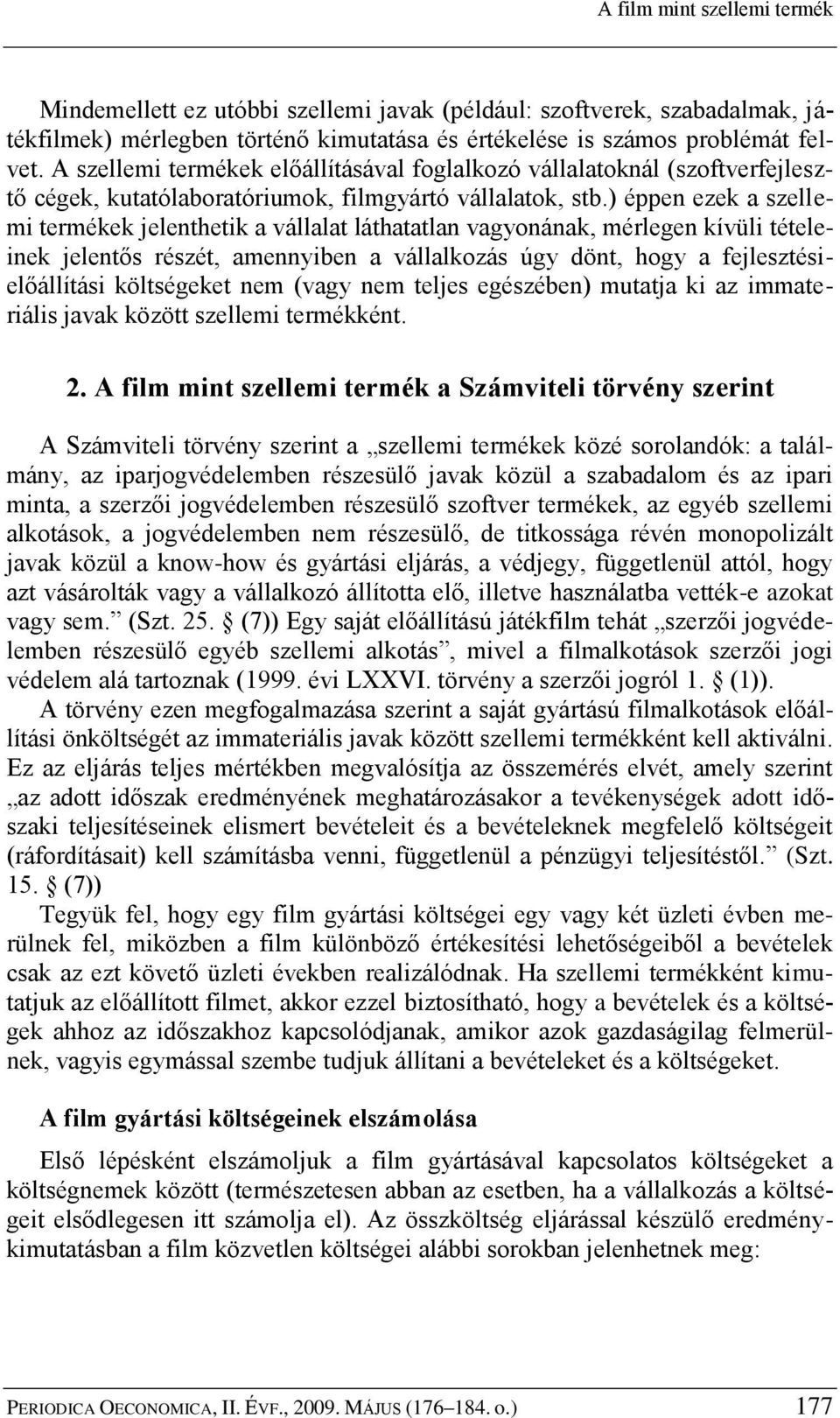 ) éppen ezek a szellemi termékek jelenthetik a vállalat láthatatlan vagyonának, mérlegen kívüli tételeinek jelentős részét, amennyiben a vállalkozás úgy dönt, hogy a fejlesztésielőállítási