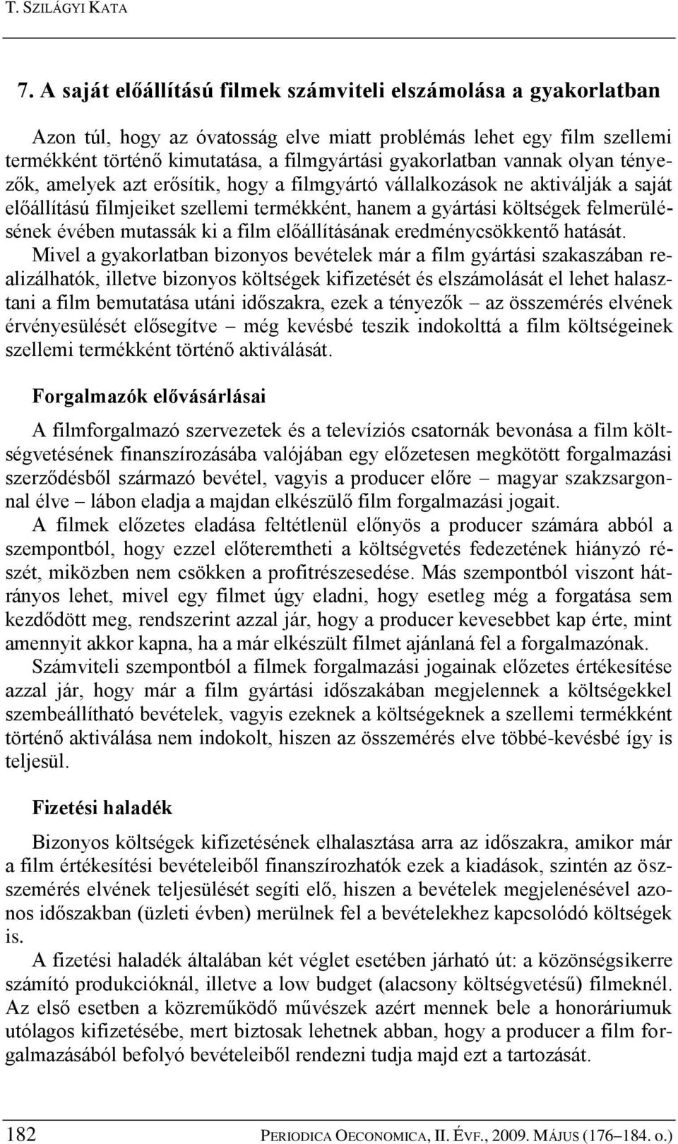 vannak olyan tényezők, amelyek azt erősítik, hogy a filmgyártó vállalkozások ne aktiválják a saját előállítású filmjeiket szellemi termékként, hanem a gyártási költségek felmerülésének évében