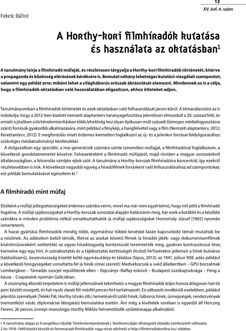 közönség elérésének kérdésére is. Bemutat néhány lehetséges kutatási-vizsgálati szempontot, valamint egy példát arra: miként lehet a világháborús erőszak ábrázolását elemezni.