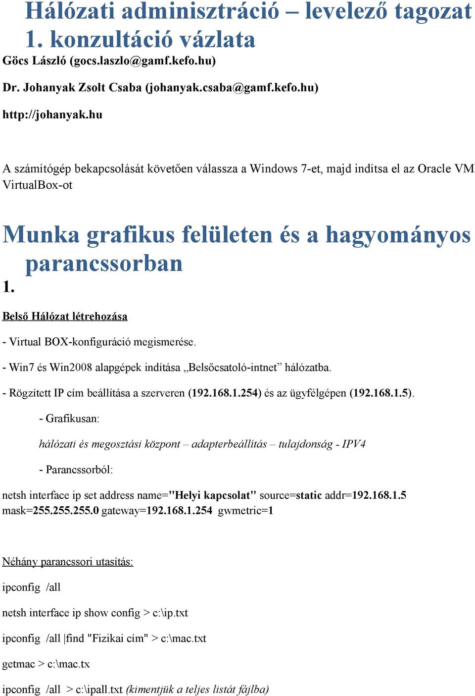 Belső Hálózat létrehozása - Virtual BOX-konfiguráció megismerése. - Win7 és Win2008 alapgépek indítása Belsőcsatoló-intnet hálózatba. - Rögzített IP cím beállítása a szerveren (19