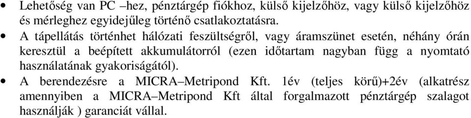 A tápellátás történhet hálózati feszültségről, vagy áramszünet esetén, néhány órán keresztül a beépített akkumulátorról