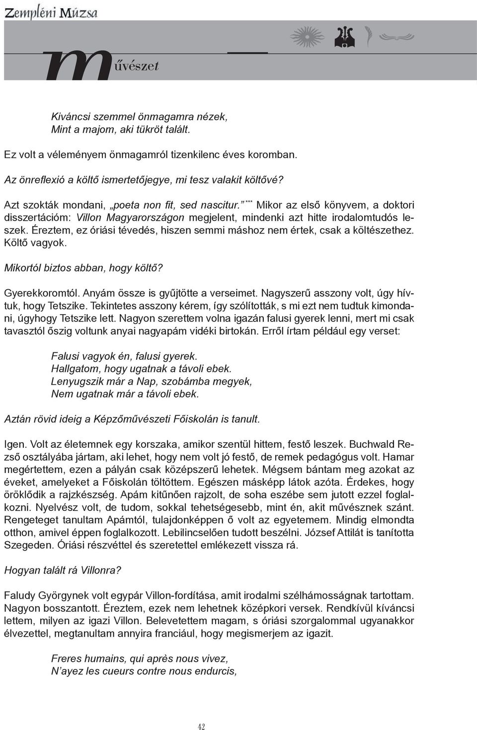 Éreztem, ez óriási tévedés, hiszen semmi máshoz nem értek, csak a költészethez. Költő vagyok. Mikortól biztos abban, hogy költő? Gyerekkoromtól. Anyám össze is gyűjtötte a verseimet.