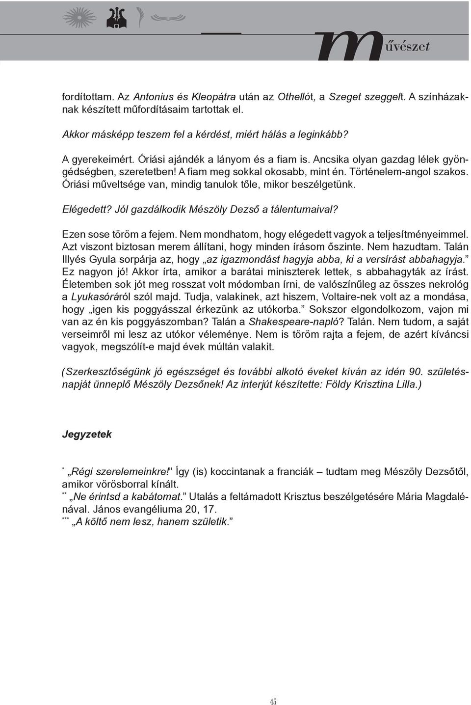 Óriási műveltsége van, mindig tanulok tőle, mikor beszélgetünk. Elégedett? Jól gazdálkodik Mészöly Dezső a tálentumaival? Ezen sose töröm a fejem.