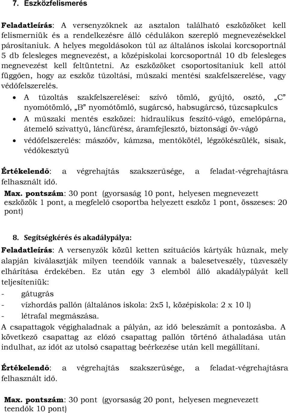 Az eszközöket csoportosítaniuk kell attól függően, hogy az eszköz tűzoltási, műszaki mentési szakfelszerelése, vagy védőfelszerelés.