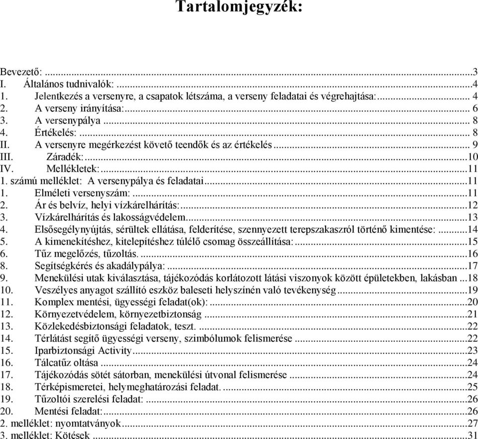 ..11 2. Ár és belvíz, helyi vízkárelhárítás:...12 3. Vízkárelhárítás és lakosságvédelem...13 4. Elsősegélynyújtás, sérültek ellátása, felderítése, szennyezett terepszakaszról történő kimentése:...14 5.