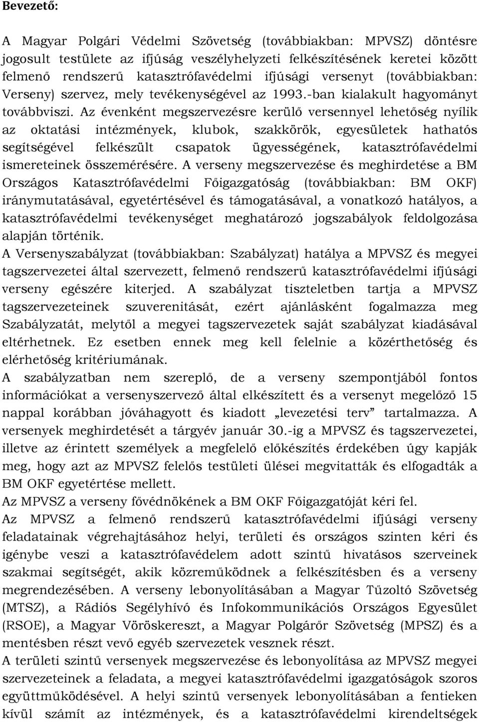 Az évenként megszervezésre kerülő versennyel lehetőség nyílik az oktatási intézmények, klubok, szakkörök, egyesületek hathatós segítségével felkészült csapatok ügyességének, katasztrófavédelmi