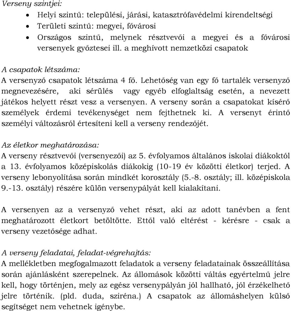 Lehetőség van egy fő tartalék versenyző megnevezésére, aki sérülés vagy egyéb elfoglaltság esetén, a nevezett játékos helyett részt vesz a versenyen.