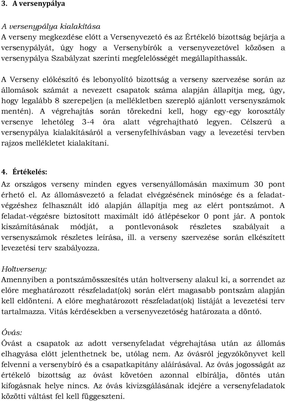 A Verseny előkészítő és lebonyolító bizottság a verseny szervezése során az állomások számát a nevezett csapatok száma alapján állapítja meg, úgy, hogy legalább 8 szerepeljen (a mellékletben szereplő