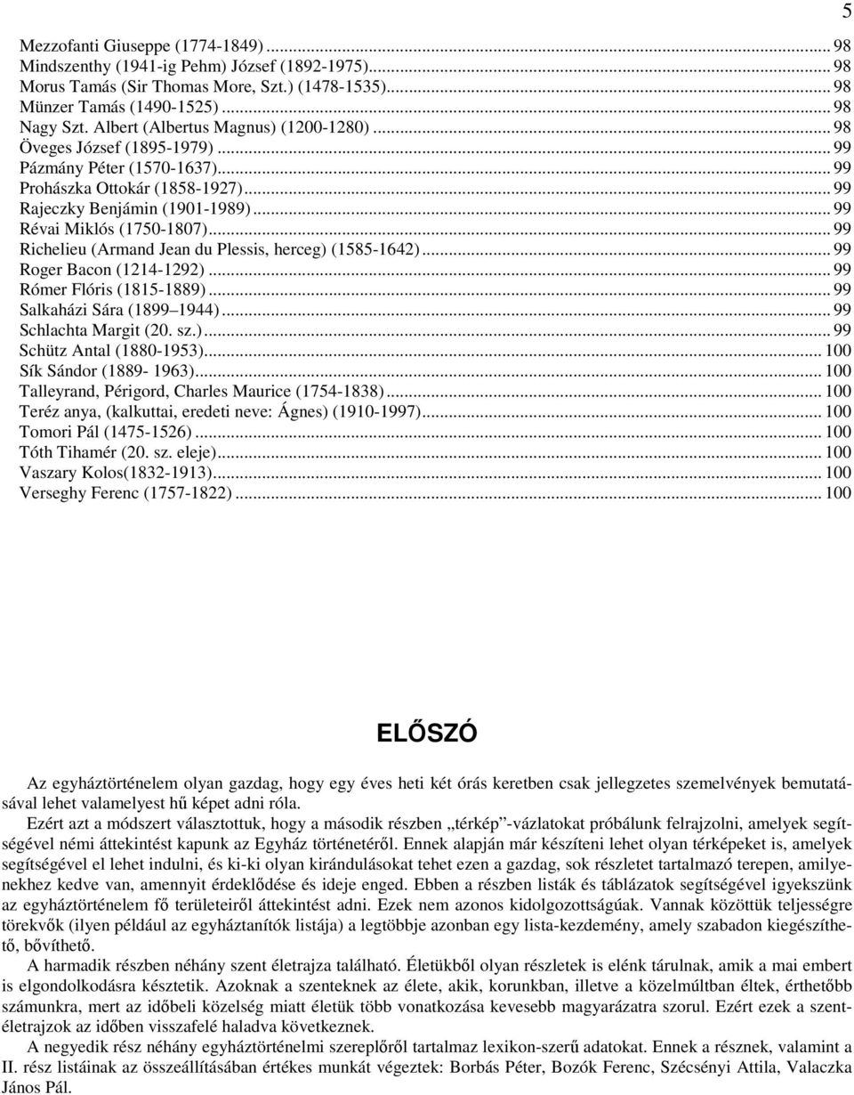.. 99 Révai Miklós (1750-1807)... 99 Richelieu (Armand Jean du Plessis, herceg) (1585-1642)... 99 Roger Bacon (1214-1292)... 99 Rómer Flóris (1815-1889)... 99 Salkaházi Sára (1899 1944).
