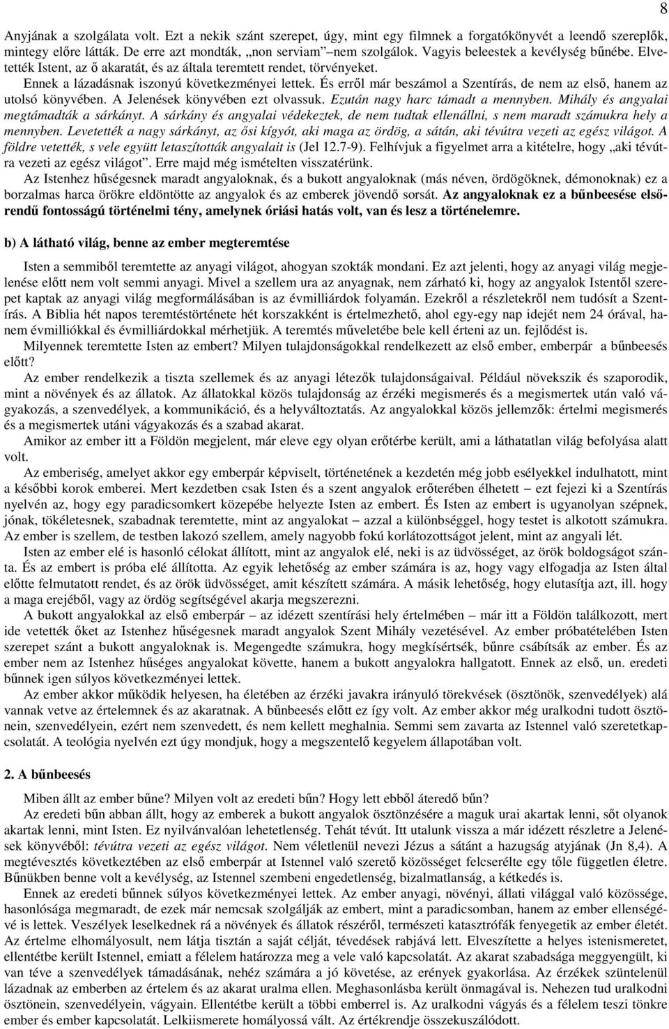 És errıl már beszámol a Szentírás, de nem az elsı, hanem az utolsó könyvében. A Jelenések könyvében ezt olvassuk. Ezután nagy harc támadt a mennyben. Mihály és angyalai megtámadták a sárkányt.