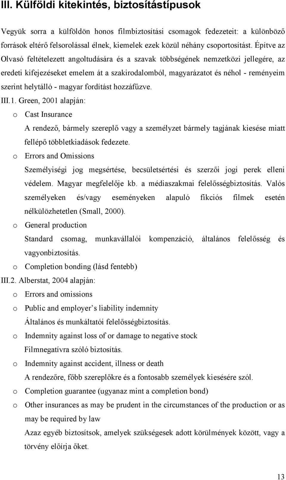 Építve az Olvasó feltételezett angoltudására és a szavak többségének nemzetközi jellegére, az eredeti kifejezéseket emelem át a szakirodalomból, magyarázatot és néhol - reményeim szerint helytálló -