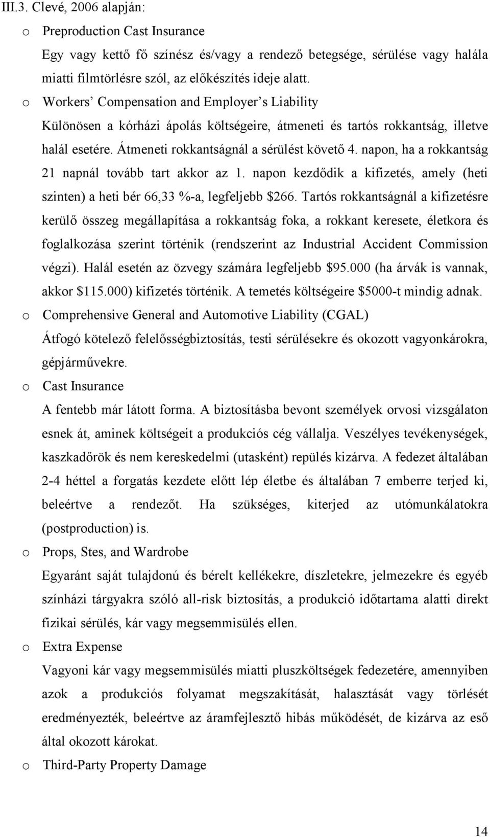 napon, ha a rokkantság 21 napnál tovább tart akkor az 1. napon kezdıdik a kifizetés, amely (heti szinten) a heti bér 66,33 %-a, legfeljebb $266.