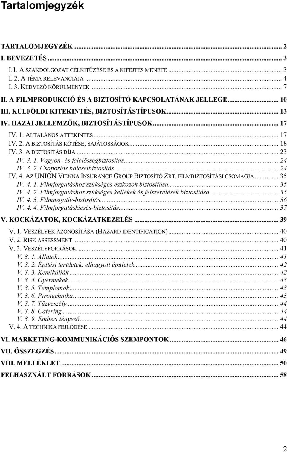 A BIZTOSÍTÁS KÖTÉSE, SAJÁTOSSÁGOK... 18 IV. 3. A BIZTOSÍTÁS DÍJA... 23 IV. 3. 1. Vagyon- és felelısségbiztosítás... 24 IV. 3. 2. Csoportos balesetbiztosítás... 24 IV. 4.