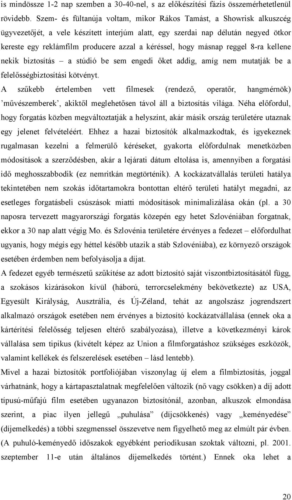 kéréssel, hogy másnap reggel 8-ra kellene nekik biztosítás a stúdió be sem engedi ıket addig, amíg nem mutatják be a felelısségbiztosítási kötvényt.