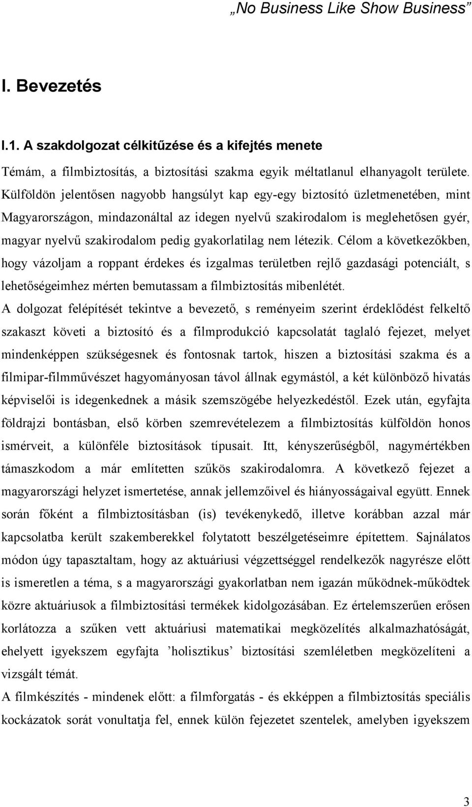 gyakorlatilag nem létezik. Célom a következıkben, hogy vázoljam a roppant érdekes és izgalmas területben rejlı gazdasági potenciált, s lehetıségeimhez mérten bemutassam a filmbiztosítás mibenlétét.