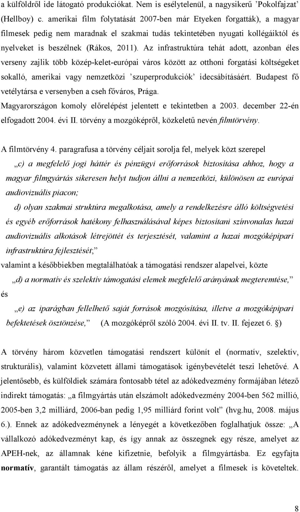 Az infrastruktúra tehát adott, azonban éles verseny zajlik több közép-kelet-európai város között az otthoni forgatási költségeket sokalló, amerikai vagy nemzetközi szuperprodukciók idecsábításáért.