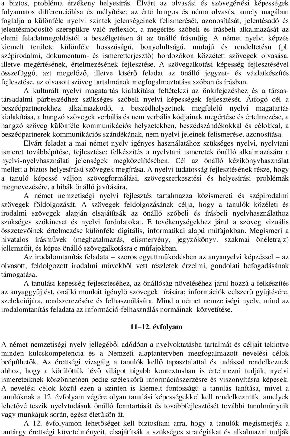 azonosítását, jelentésadó és jelentésmódosító szerepükre való reflexiót, a megértés szóbeli és írásbeli alkalmazását az elemi feladatmegoldástól a beszélgetésen át az önálló írásműig.