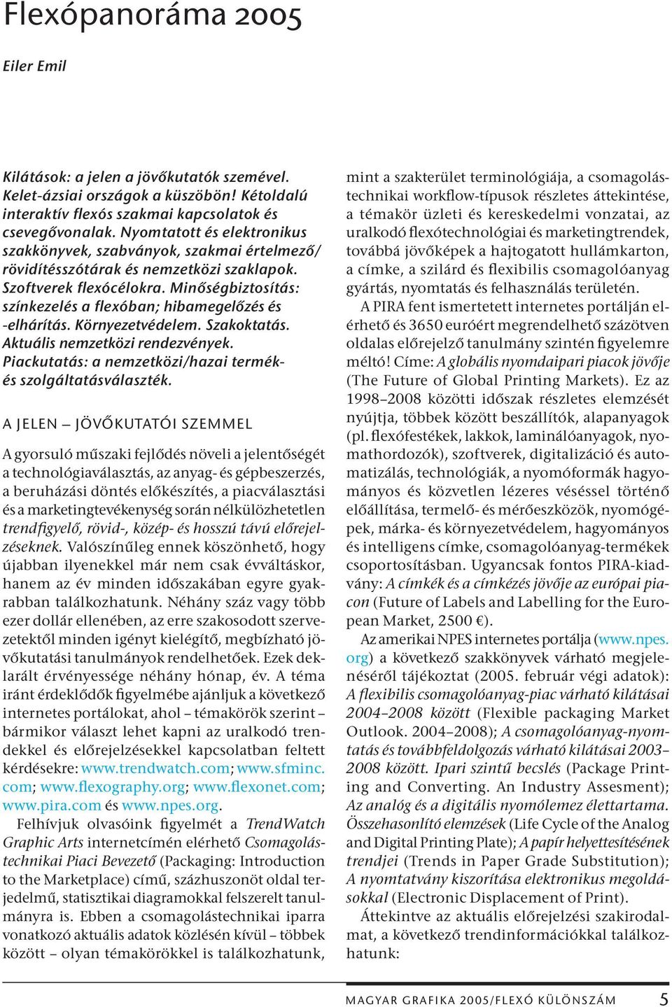 Minőségbiztosítás: színkezelés a Ţexóban; hibamegelőzés és -elhárítás. Környezetvédelem. Szakoktatás. Aktuális nemzetközi rendezvények. Piackutatás: a nemzetközi/hazai termékés szolgáltatásválaszték.