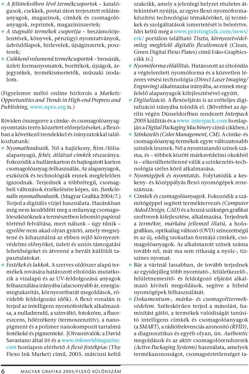 árjegyzékek, termékismertetők, műszaki irodalom. (Figyelemre méltó online hírforrás a Markets: Opportunities and Trends in High-end Prepress and Publishing, www.npes.org is.