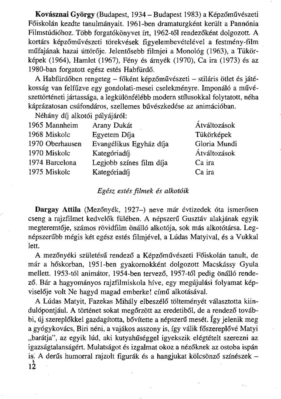 Jelentősebb filmjei a Monológ (1963), a Tükörképek (1964), Hamlet (1967), Fény és árnyék (1970), Ca ira (1973) és az 1980-ban forgatott egész estés Habfürdő.