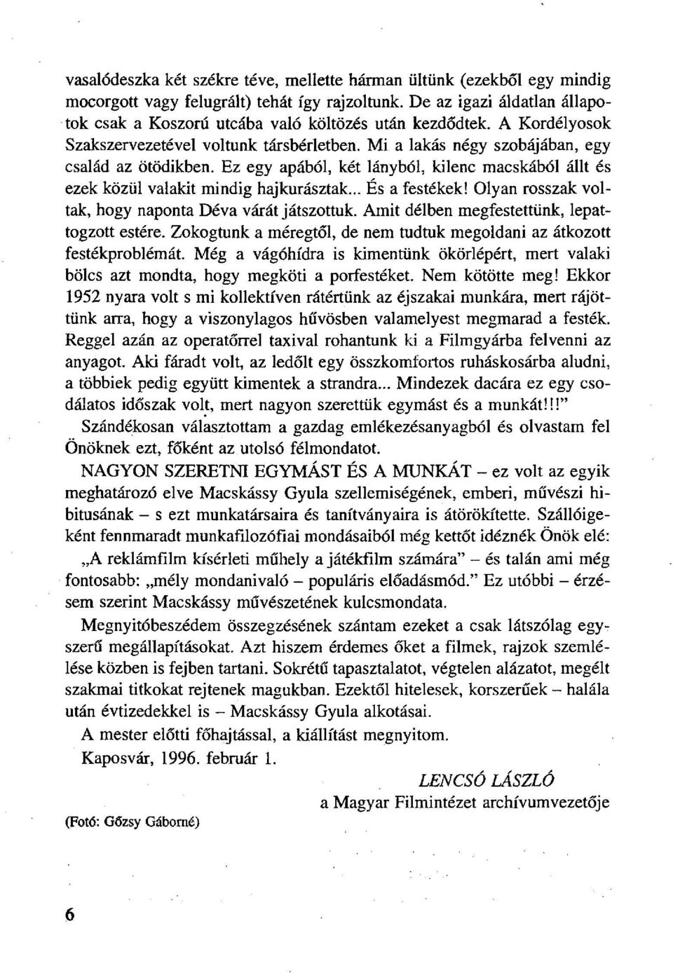 Ez egy apából, két lányból, kilenc macskából állt és ezek közül valakit mindig hajkurásztak... És a festékek! Olyan rosszak voltak, hogy naponta Déva várát játszottuk.