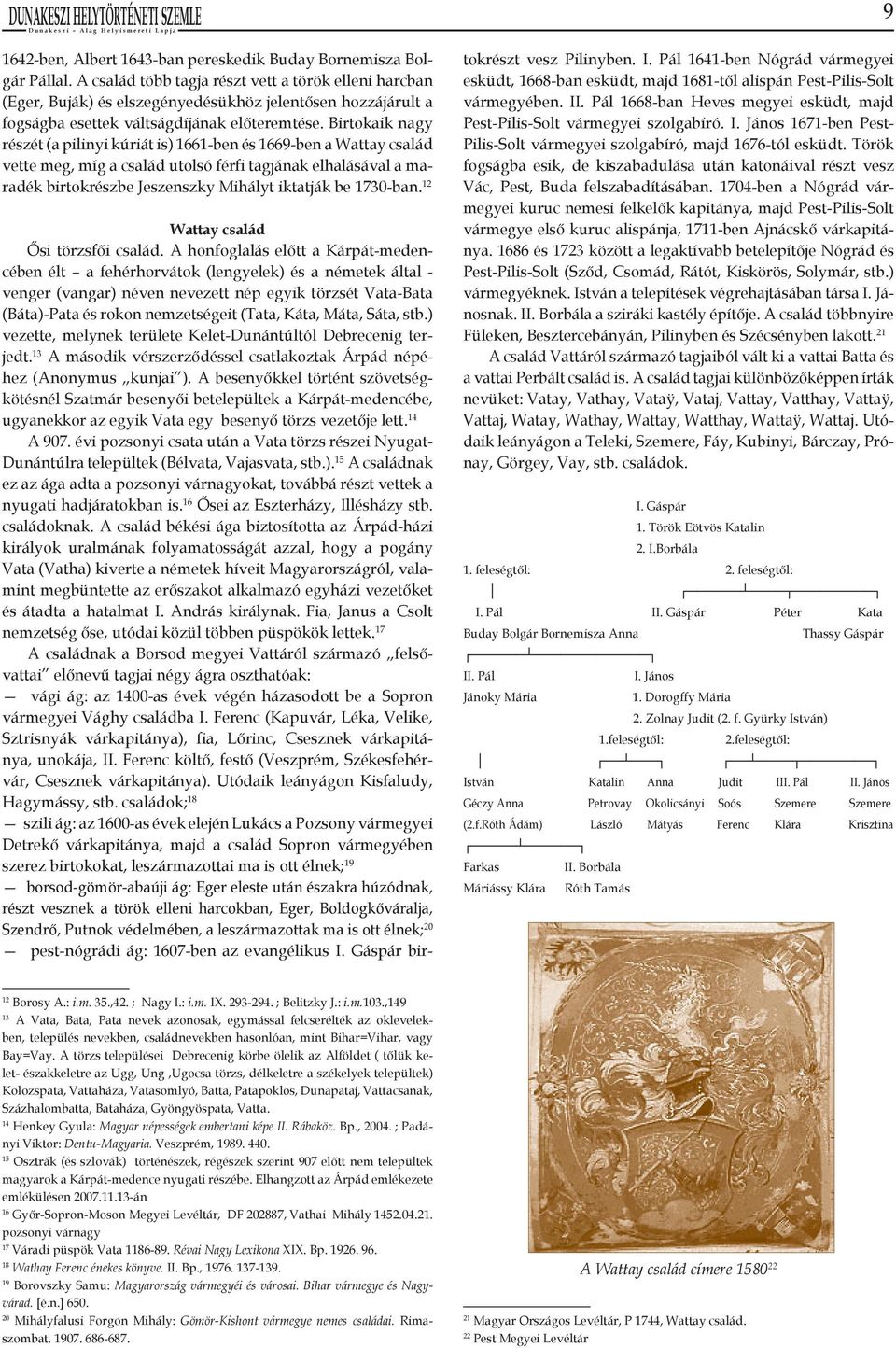 Birtokaik nagy részét (a pilinyi kúriát is) 1661-ben és 1669-ben a Wattay család vette meg, míg a család utolsó férfi tagjának elhalásával a maradék birtokrészbe Jeszenszky Mihályt iktatják be 1730