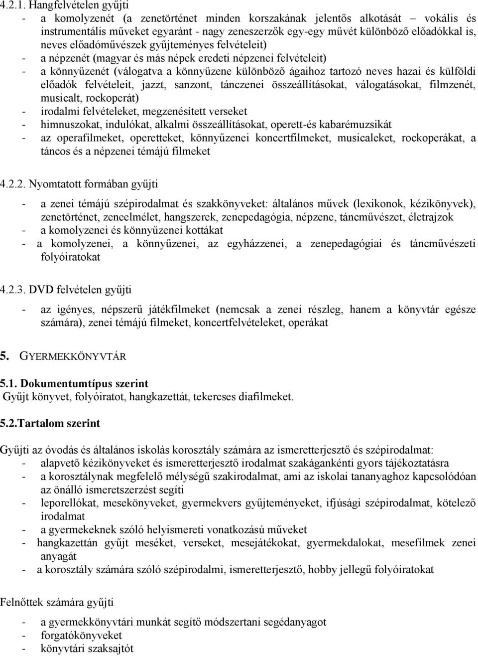 előadóművészek gyűjteményes felvételeit) - a népzenét (magyar és más népek eredeti népzenei felvételeit) - a könnyűzenét (válogatva a könnyűzene különböző ágaihoz tartozó neves hazai és külföldi