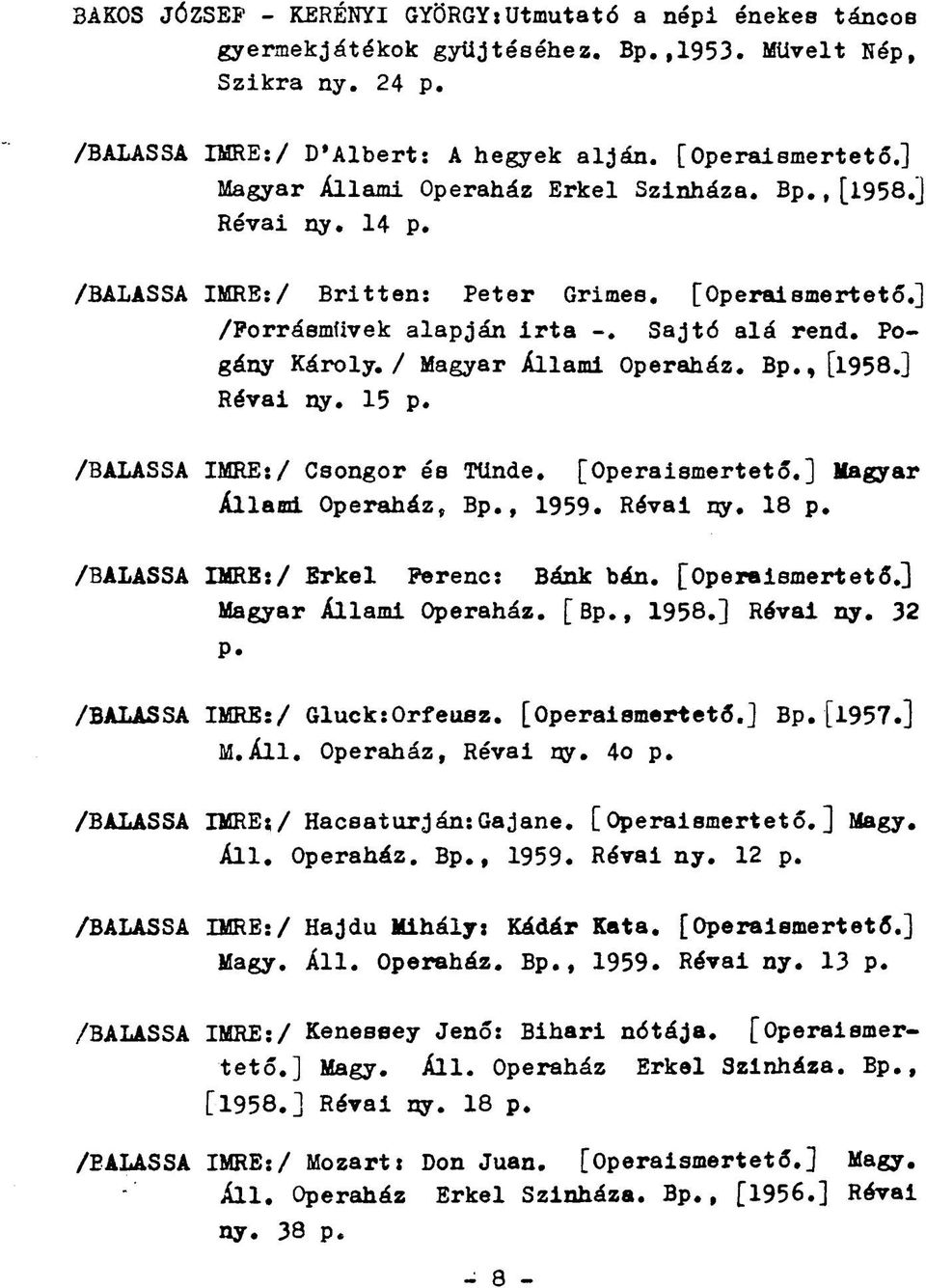 / Magyar Állami Operaház. Bp., [1958.] Révai ny. 15 p. /BALASSA IMRE:/ Csongor és Tünde. [Operaismertető.] Magyar Állami Operaház, Bp., 1959. Révai ny. 18 p. /BALASSA IMRE:/ Erkel Ferenc: Bánk bán.