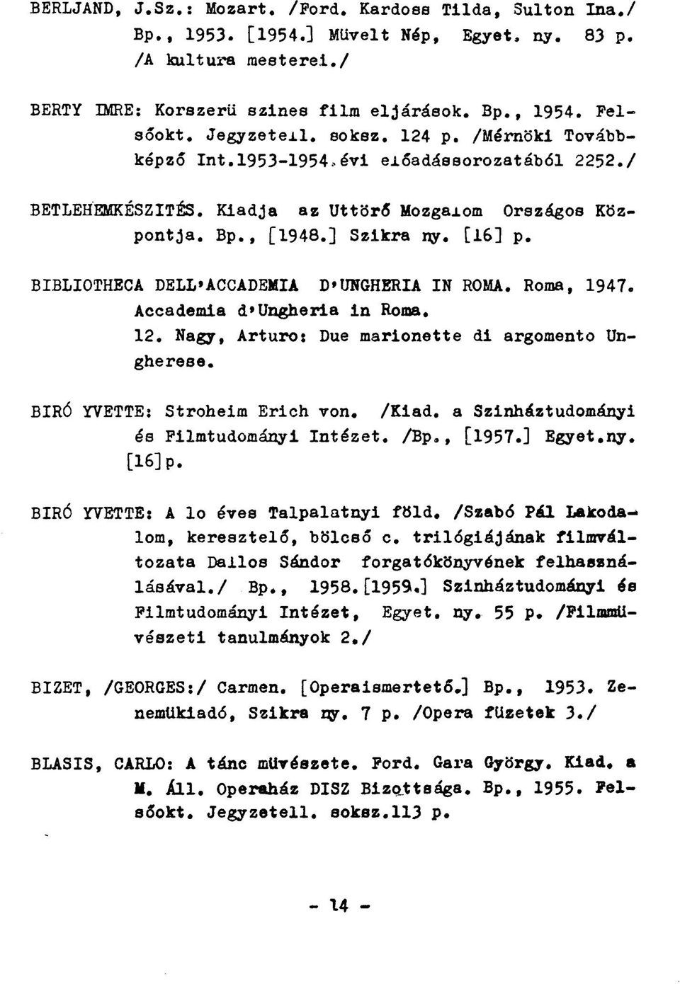 BIBLIOTHECA DELL»ACCADEMIA D*UNGHERIA IN ROMA. Roma, 1947. Accademia d»ungheria in Roma. 12, Nagy, Arturo: Due marionette di argomento Ungherese. BIRÓ YVETTE: Stroheim Erich von.