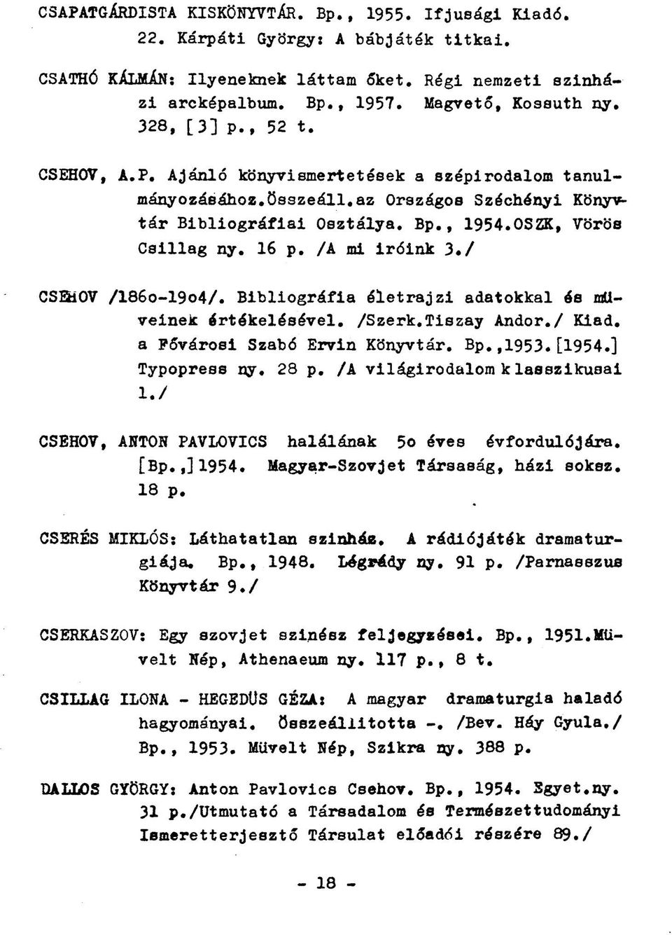 /A mi Íróink 3./ CSSíOV /186o-19o4/. Bibliográfia életrajzi adatokkal és muveinek értékelésével. /Szerk.Tiszay Andor./ Kiad. a Fővárosi Szabó Ervin Könyvtár. Bp.,1953.[1954.] Typopress ny. 28 p.