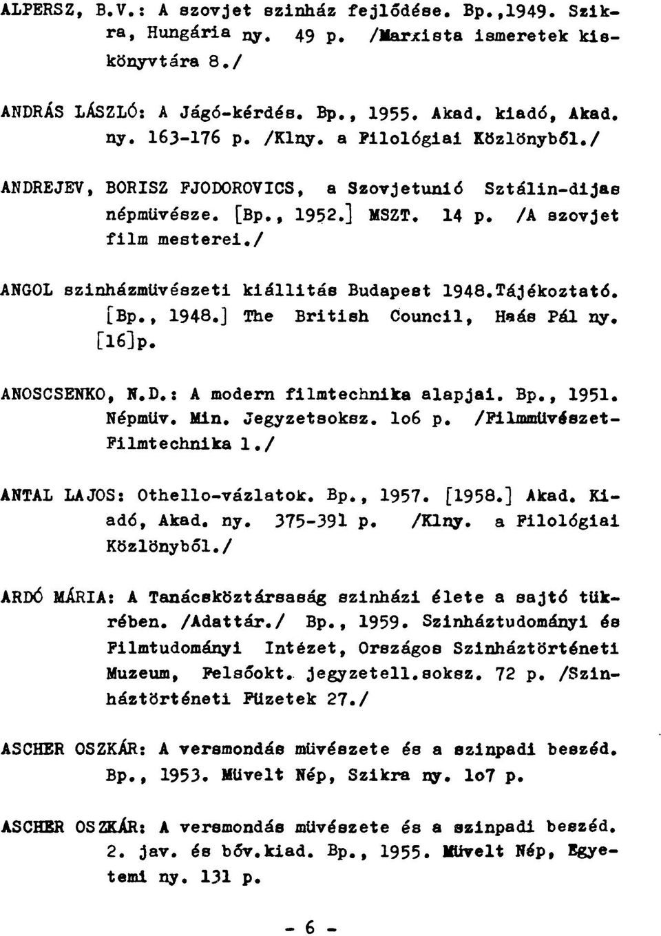 Tájékoztató. [Bp., 1948.J The British Council, Haás Pál ny. [I6]p. ANOSCSENKO, N.D.: A modern filmtechnika alapjai. Bp., 1951. Népmüv. Min. Jegyzetsoksz. I06 p. /FilmmÜvészet- Filmtechnika 1.