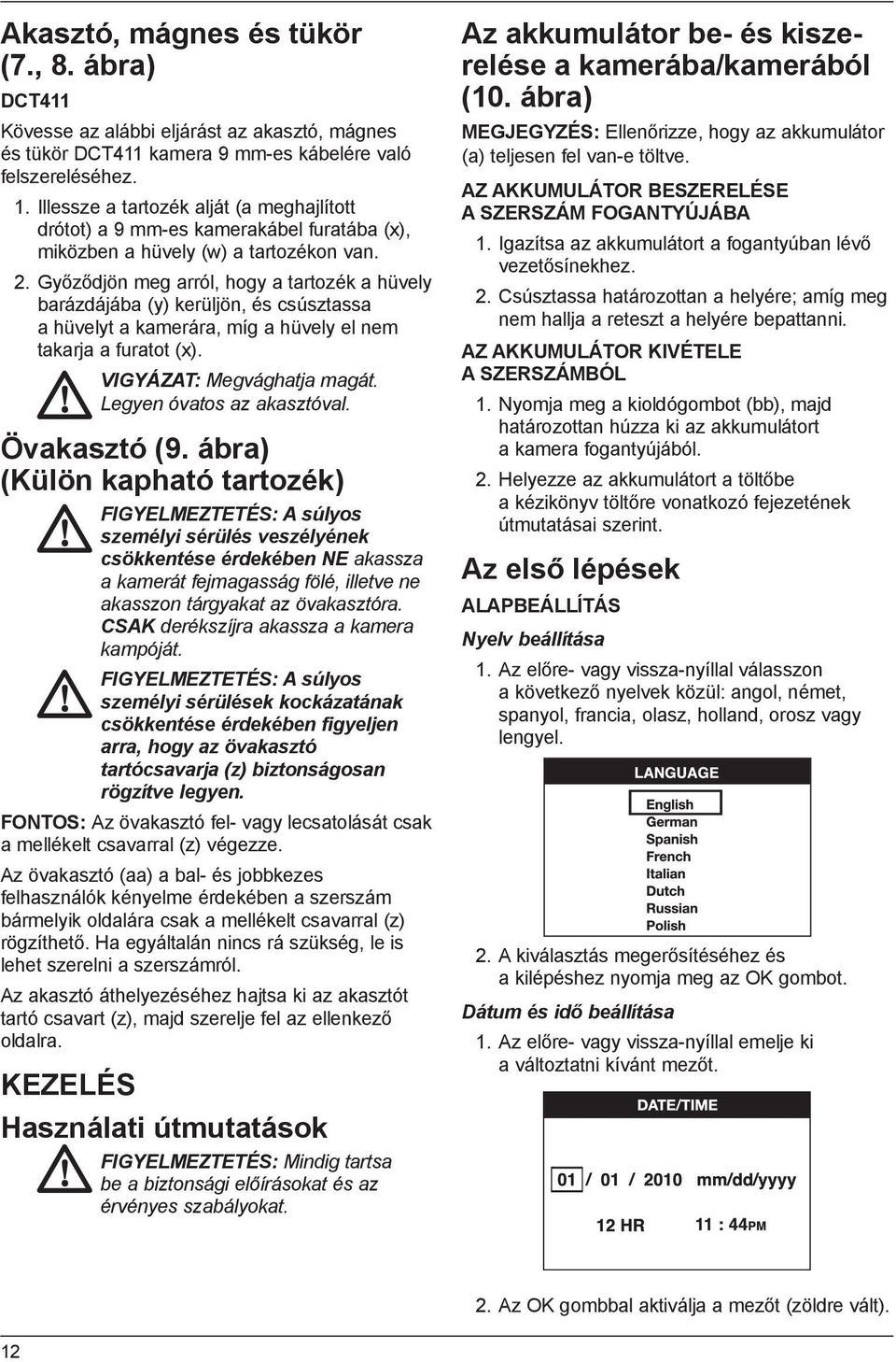 Győződjön meg arról, hogy a tartozék a hüvely barázdájába (y) kerüljön, és csúsztassa a hüvelyt a kamerára, míg a hüvely el nem takarja a furatot (x). VIGYÁZAT: Megvághatja magát.