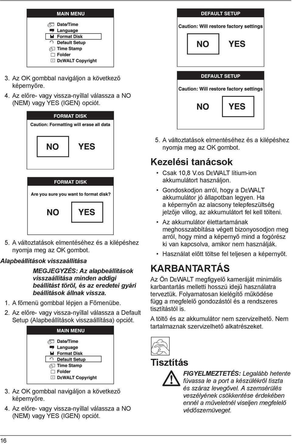 Alapbeállítások visszaállítása MEGJEGYZÉS: Az alapbeállítások visszaállítása minden addigi beállítást töröl, és az eredetei gyári beállítások állnak vissza. 1. A főmenü gombbal lépjen a Főmenübe. 2.