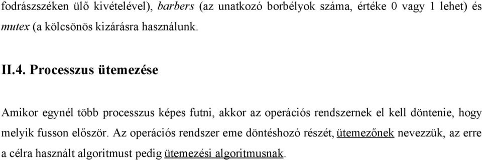 Processzus ütemezése Amikor egynél több processzus képes futni, akkor az operációs rendszernek el kell