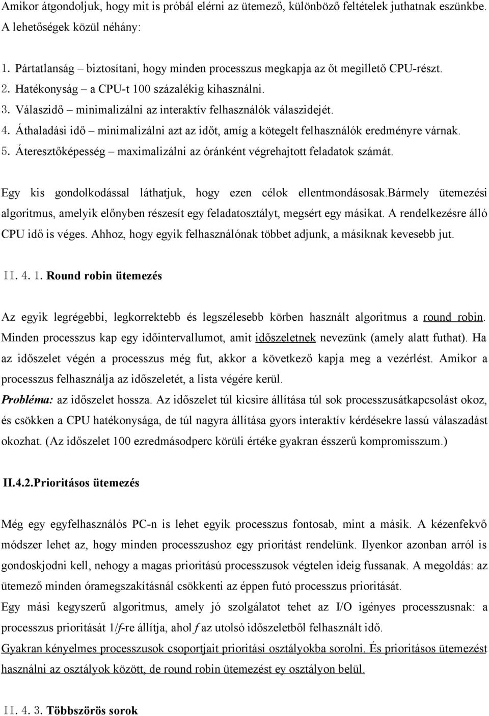 Válaszidő minimalizálni az interaktív felhasználók válaszidejét. 4. Áthaladási idő minimalizálni azt az időt, amíg a kötegelt felhasználók eredményre várnak. 5.