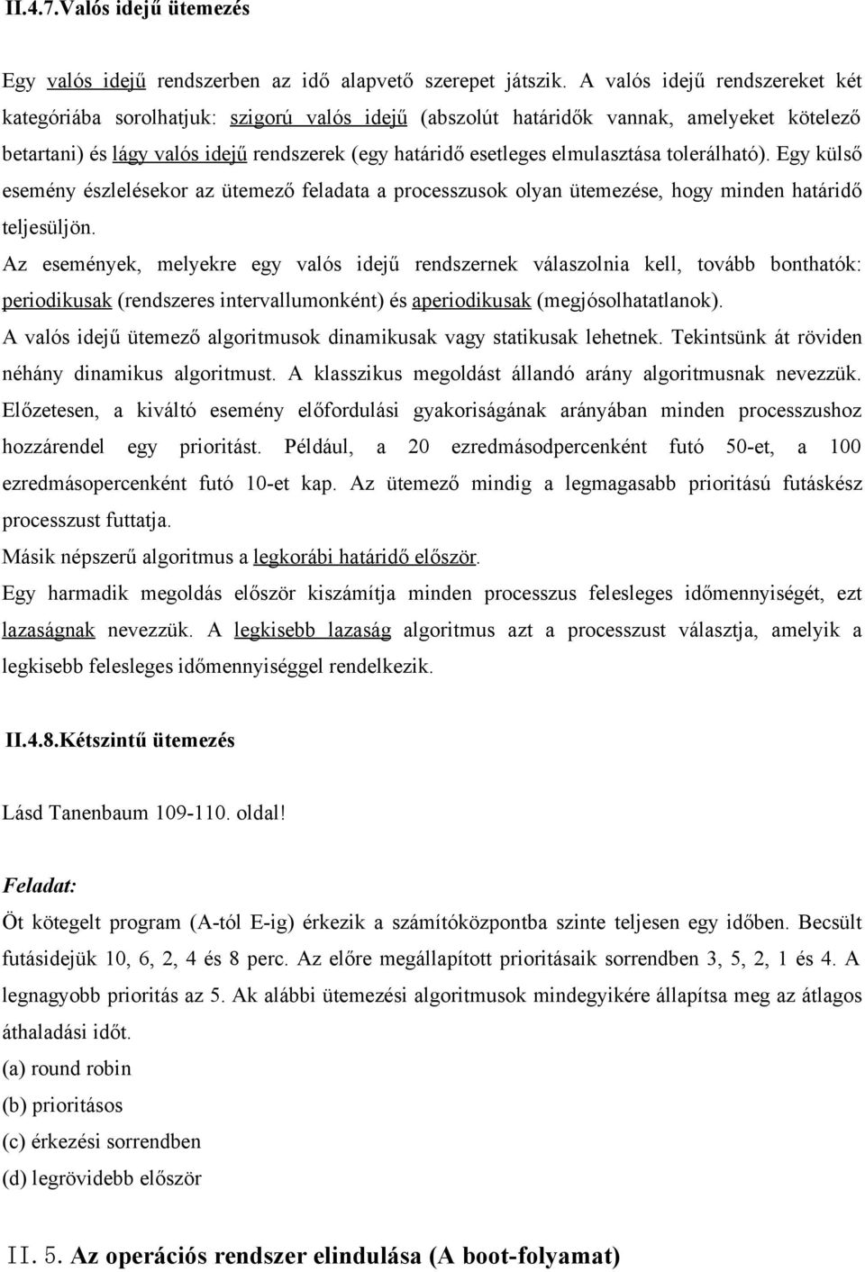 elmulasztása tolerálható). Egy külső esemény észlelésekor az ütemező feladata a processzusok olyan ütemezése, hogy minden határidő teljesüljön.